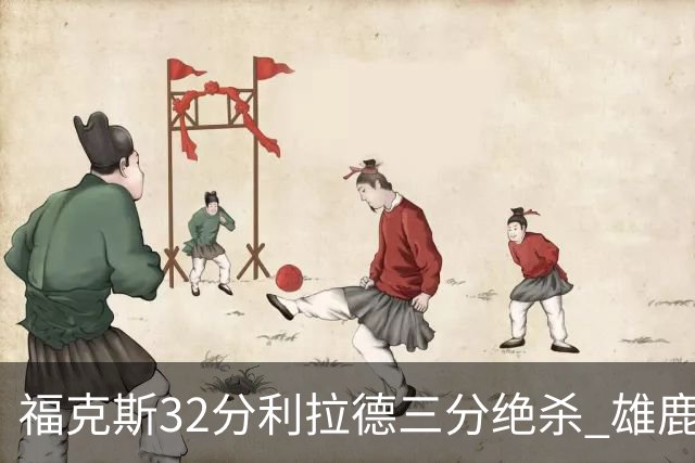 福克斯32分利拉德三分绝杀 雄鹿加时险胜国王